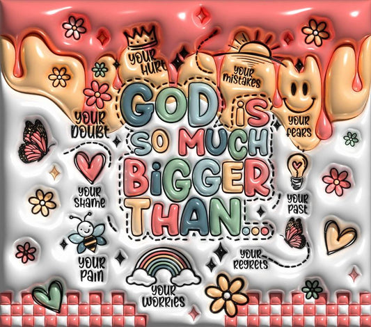 God Is So Much Bigger Than...